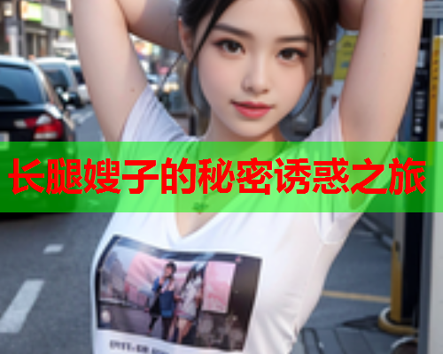 长腿嫂子的秘密诱惑之旅