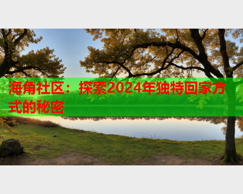 海角社区：探索2024年独特回家方式的秘密