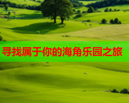 寻找属于你的海角乐园之旅