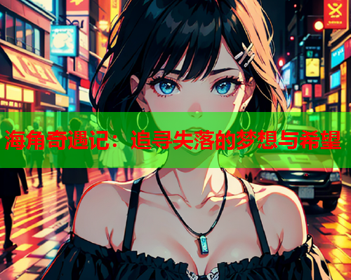 海角奇遇记：追寻失落的梦想与希望