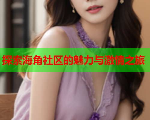 探索海角社区的魅力与激情之旅