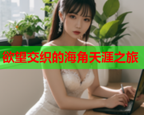 欲望交织的海角天涯之旅