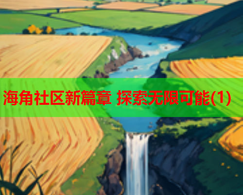 海角社区新篇章 探索无限可能(1)