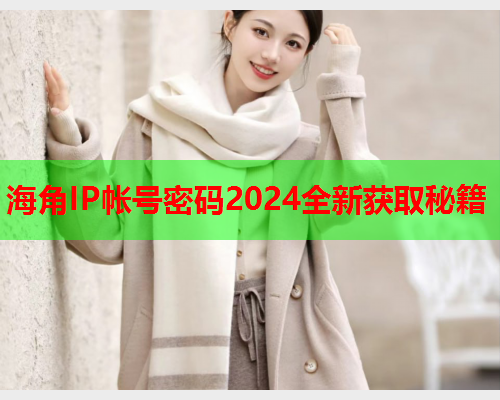 海角IP帐号密码2024全新获取秘籍