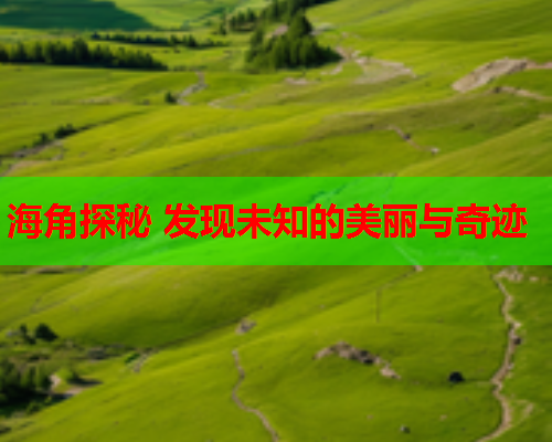 海角探秘 发现未知的美丽与奇迹