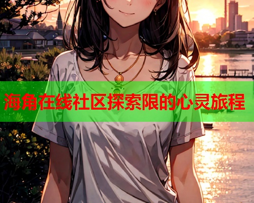 海角在线社区探索限的心灵旅程