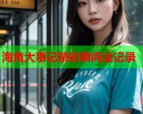 海角大事记精彩瞬间全记录