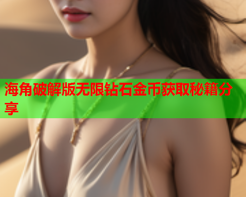 海角破解版无限钻石金币获取秘籍分享