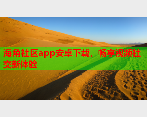 海角社区app安卓下载，畅享视频社交新体验