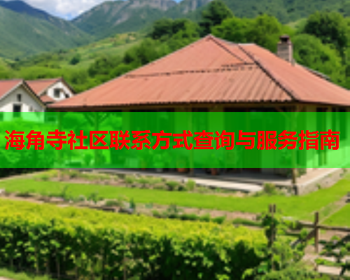 海角寺社区联系方式查询与服务指南